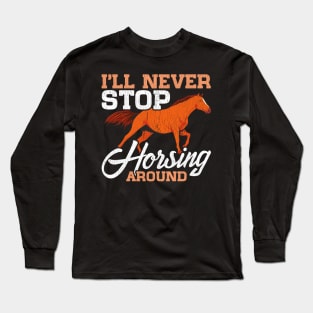 Cute I'll Never Stop Horsing Around Horse Pun Long Sleeve T-Shirt